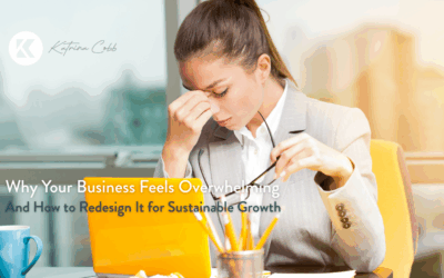 Why Your Business Feels Overwhelming, And How to Redesign It for Sustainable Growth