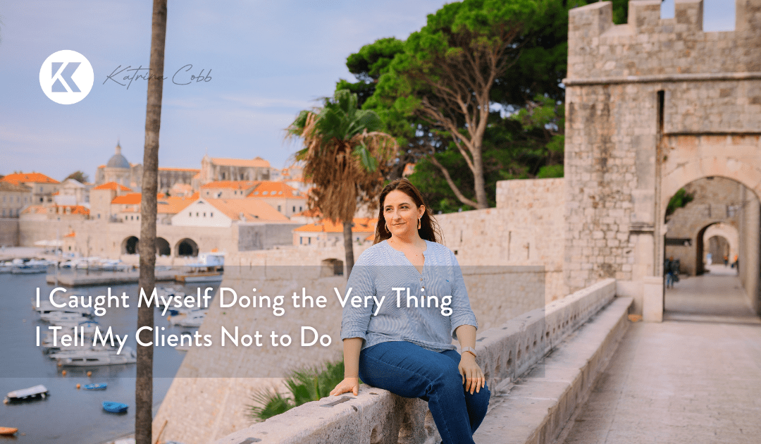I Caught Myself Doing the Very Thing I Tell My Clients Not to Do