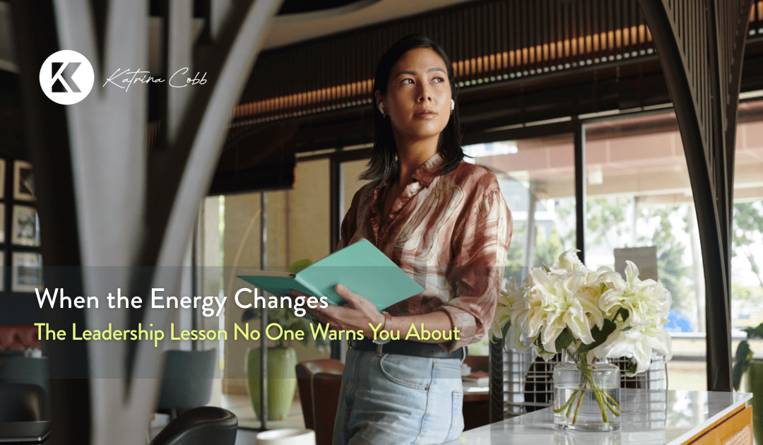 When the Energy Changes: The Leadership Lesson No One Warns You About