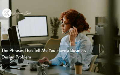 The Phrases That Tell Me You Have a Business Design Problem