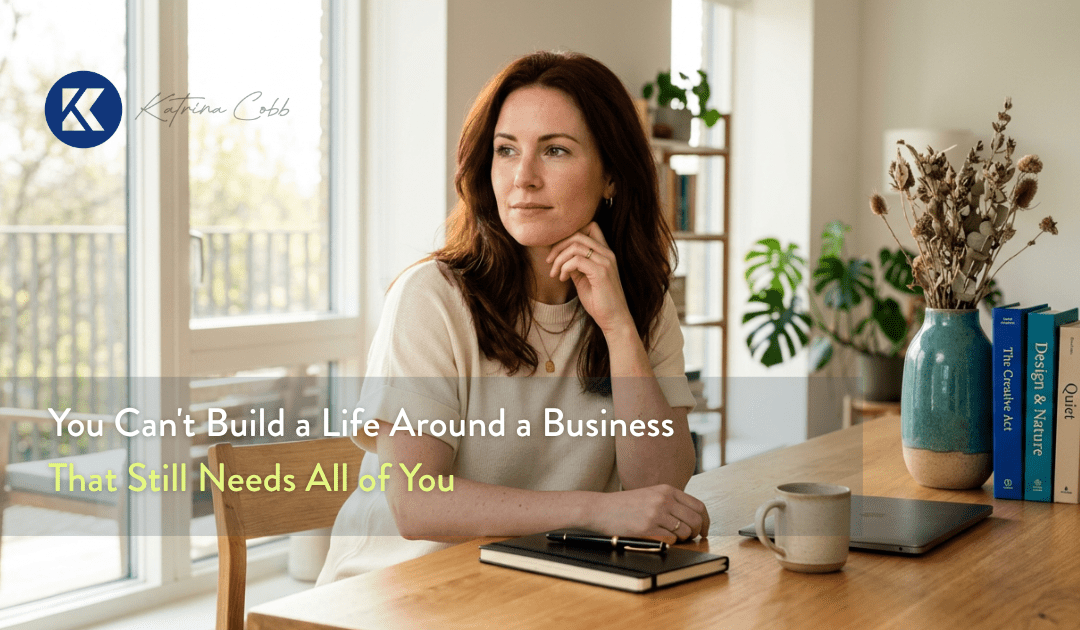 You Can’t Build a Life Around a Business That Still Needs All of You