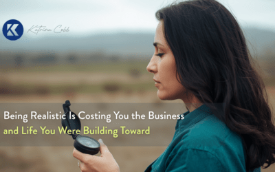 Being Realistic Is Costing You the Business and Life You Were Building Toward