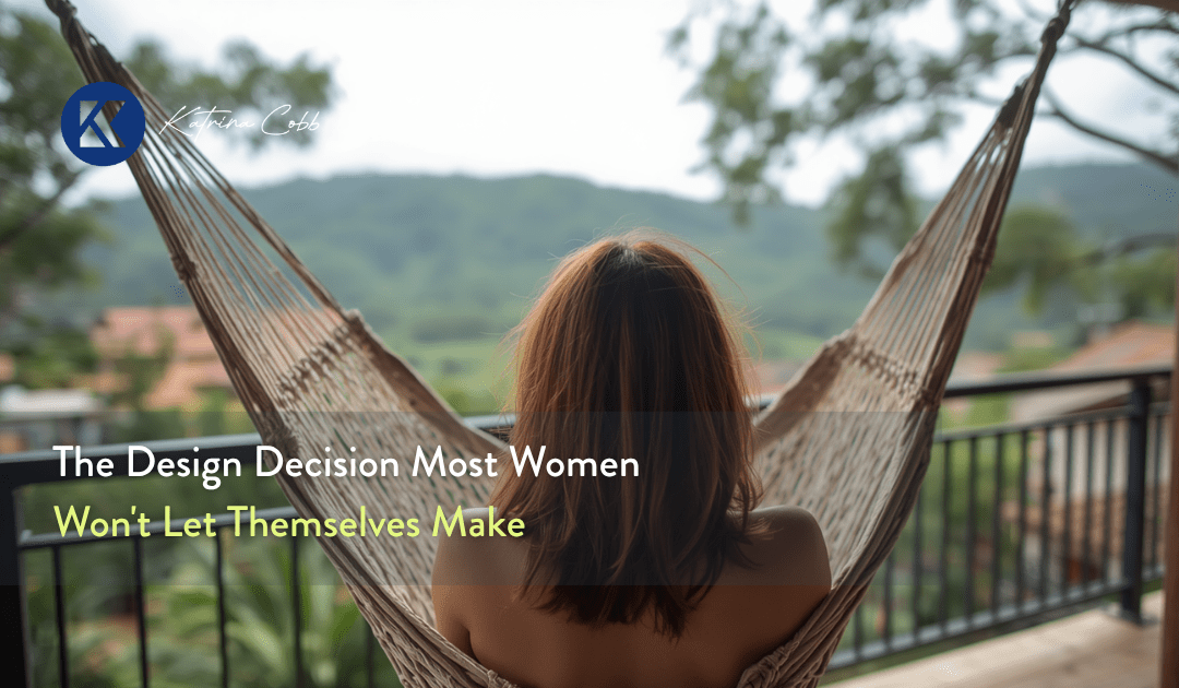 The Design Decision Most Women Won’t Let Themselves Make